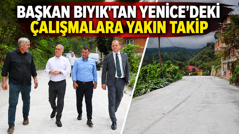 Yomra Belediye Başkanı Mustafa Bıyık, Yenice Mahallesi’nde sürdürülen betonlama çalışmalarını
