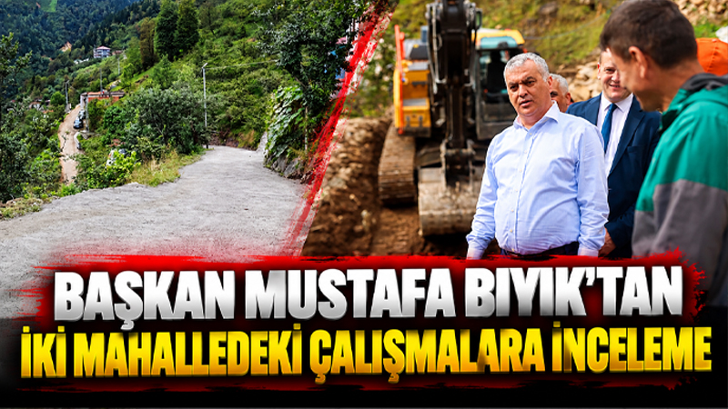 Yomra Belediye Başkanı Mustafa Bıyık, Kılıçlı Mahallesi’nde devam eden yol